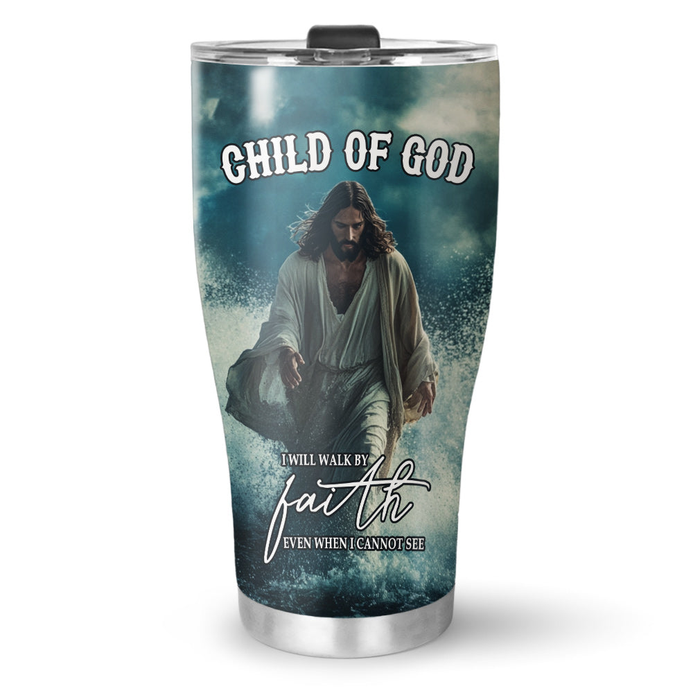 I will Walk by faith even when I cannot see Stainless Steel Tumbler